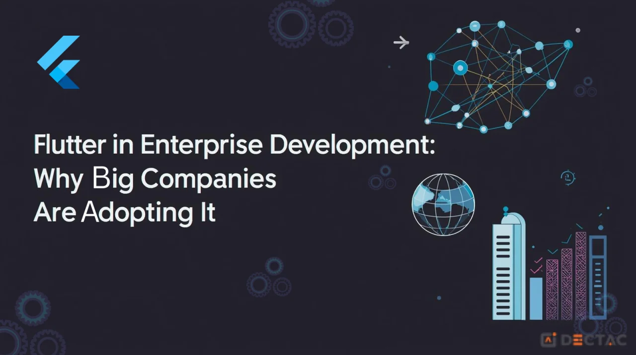 Flutter in Enterprise Development: Why Big Companies Are Adopting It